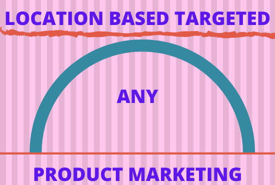 I will targeted location based any product marketing