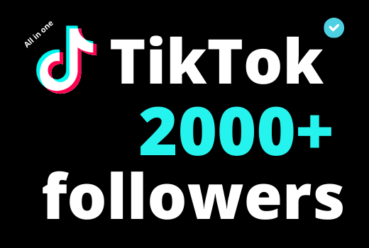 I will add 2000+ TikTok followers ,all followers are 100% real and organic.