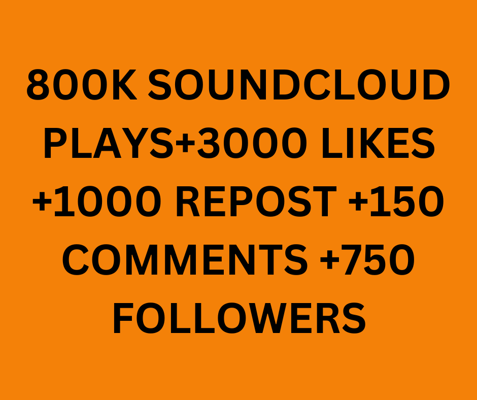 800K SOUNDCLOUD PLAYS, 750 FOLLOWERS 3000 LIKES, 1000 REPOST, 150 COMMENTS.