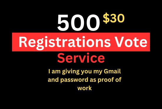 500 Registrations, Different IP Vote  – I am giving you my Gmail and password as proof of work