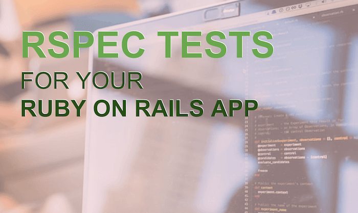 RSpec tests for your Ruby on Rails apps.