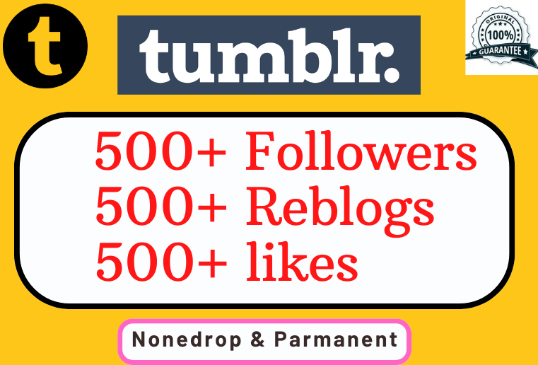 I will provide 500+ Tumblr Followers, 500+ Reblogs, 500+ Likes HQ 100% Organic & Real..