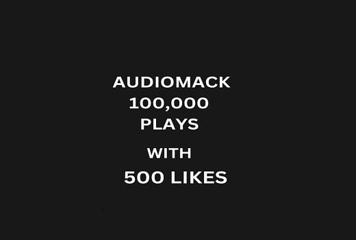 100,000 AUDIOMACK PLAYS WITH 500 LIKES TO SONG OR ALBUM