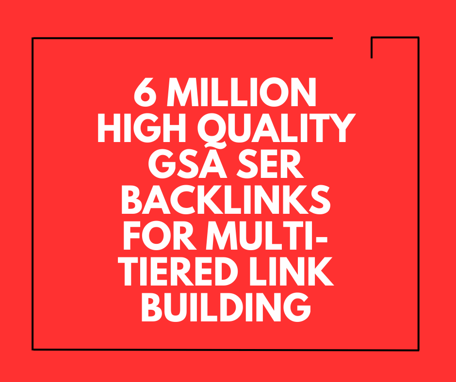 6 Million High Quality GSA SER Backlinks For Multi-Tiered Link Building