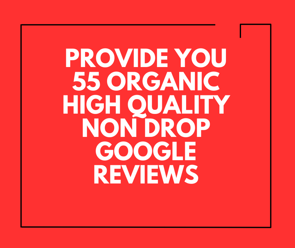 Provide you 55 Organic High Quality Non Drop Google Reviews