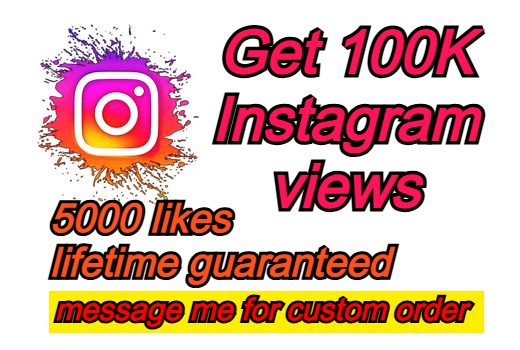 Get 100K Instagram views and 5000 likes, lifetime guaranteed