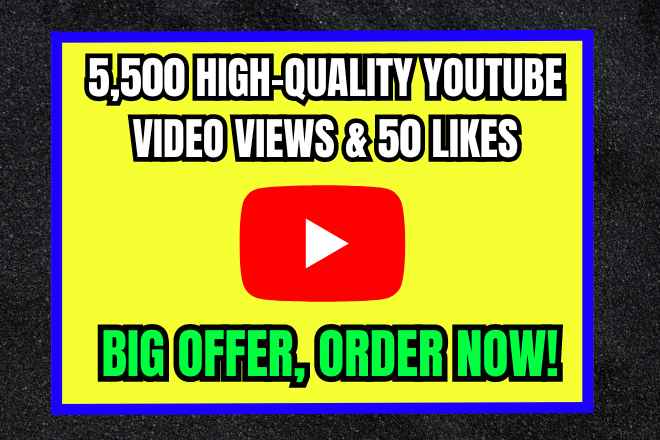 Get 5500 YouTube Video High Quality Views With 50 Likes, Non-drop and Permanent